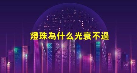 燈珠為什么光衰不過 透鏡為什么會光衰